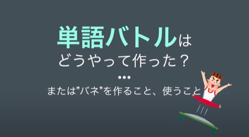 単語バトルはどうやって作った？または"バネ"を作ること、使うこと