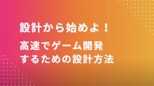 設計から始めよ！高速でゲームを開発するための設計の始め方